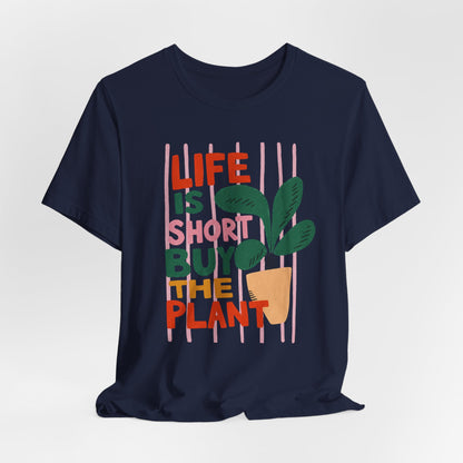 Life Is Short Buy The Plant Tee