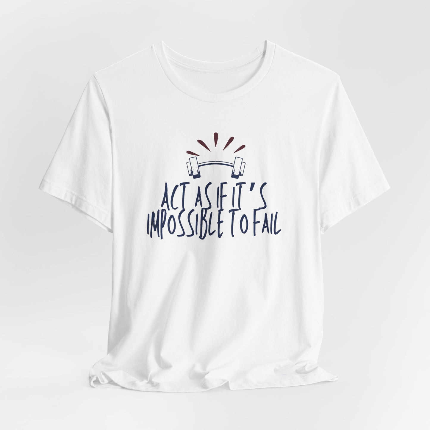 Act As If It’s Impossible to Fail – Motivational Graphic T-Shirt
