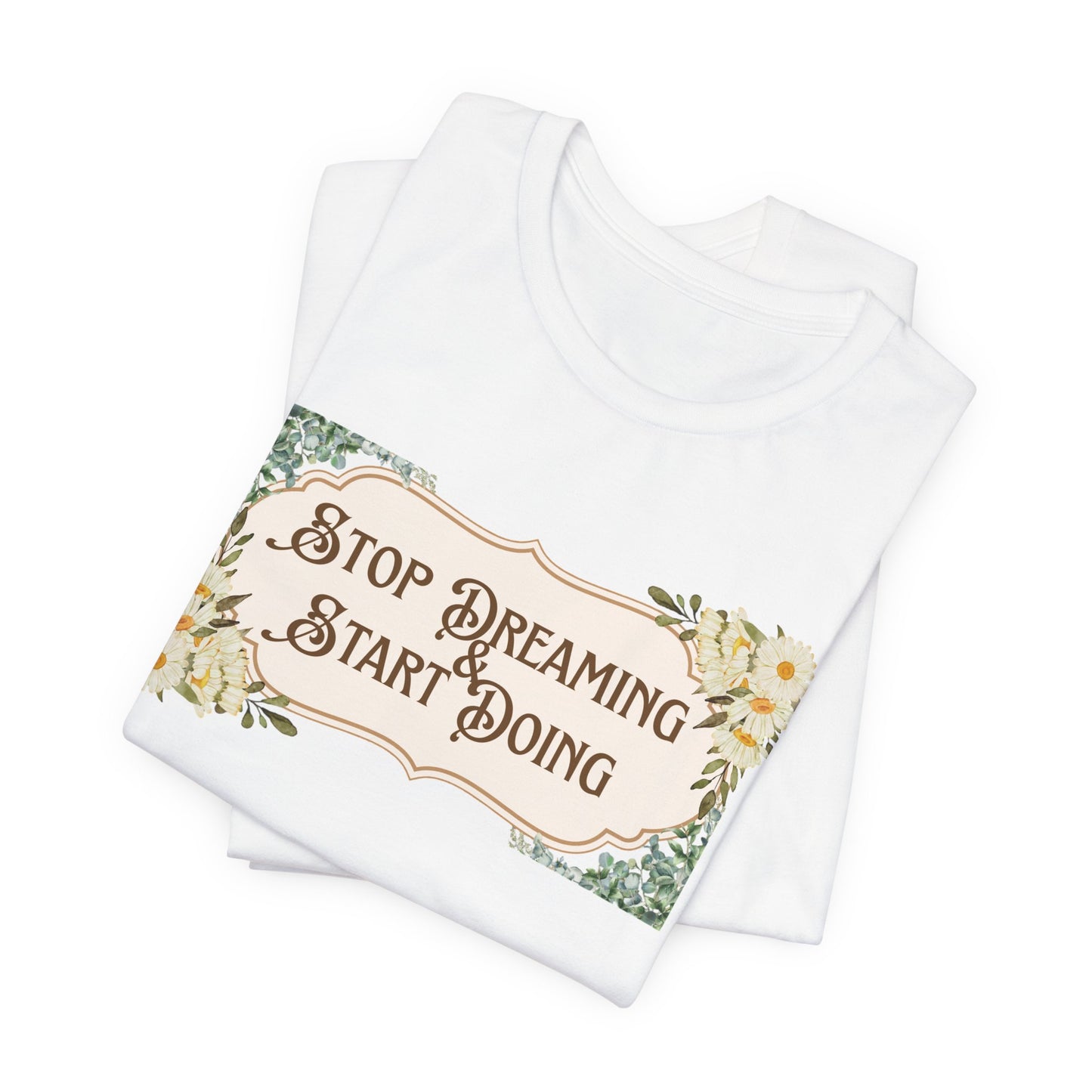 Stop Dreaming Start Doing Floral Motivational Tee