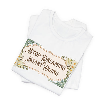 Stop Dreaming Start Doing Floral Motivational Tee