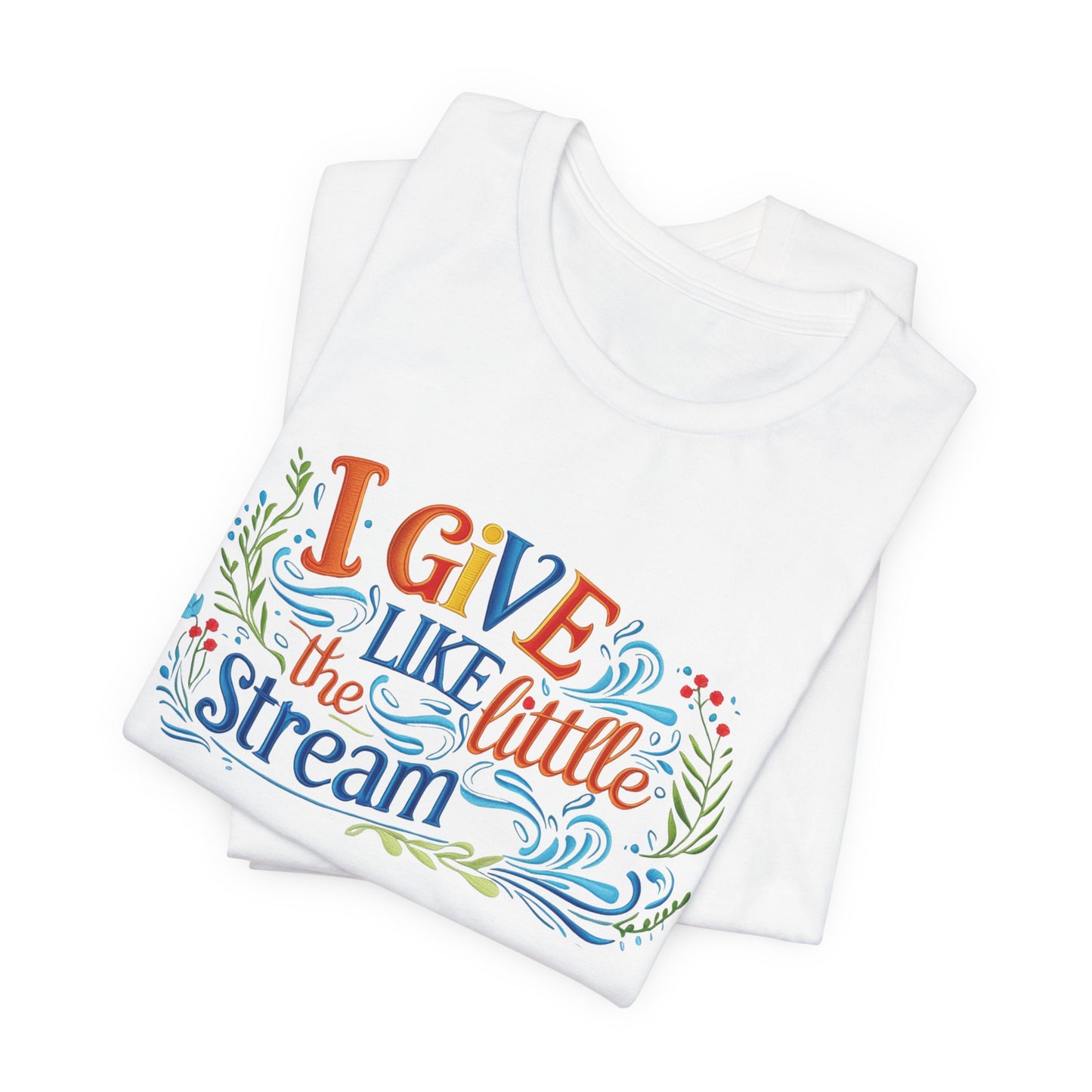 I Give Like the Little Stream – Faith-Inspired Unisex Tee