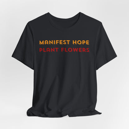 Manifest Hope Plant Flowers - Inspirational Tee