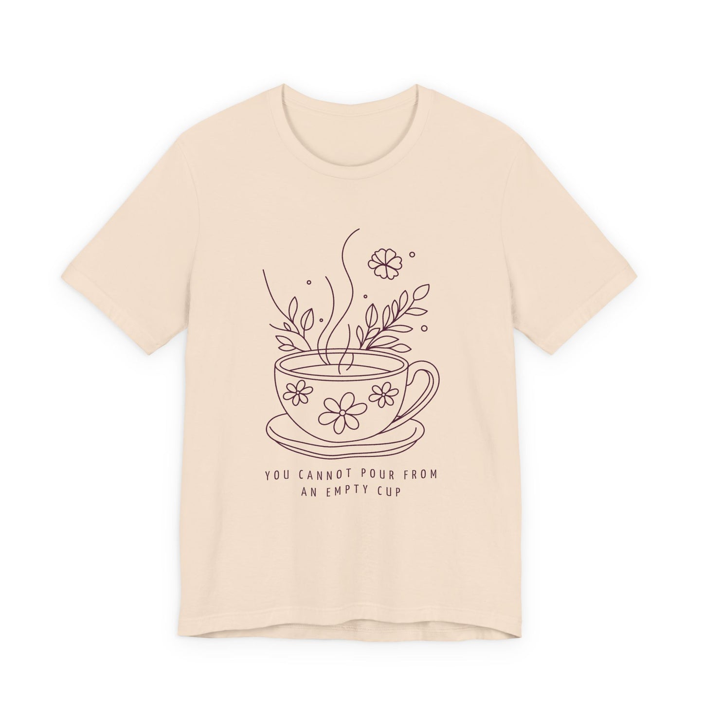 You Cannot Pour From an Empty Cup — Self Care Quote Tee