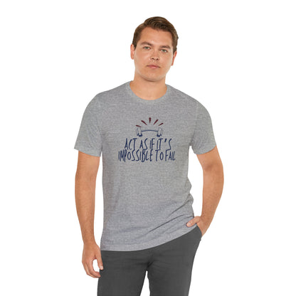 Act As If It’s Impossible to Fail – Motivational Graphic T-Shirt
