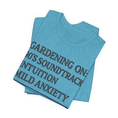 Gardening On: 90’s Soundtrack & Mild Anxiety Funny Plant Lover Shirt