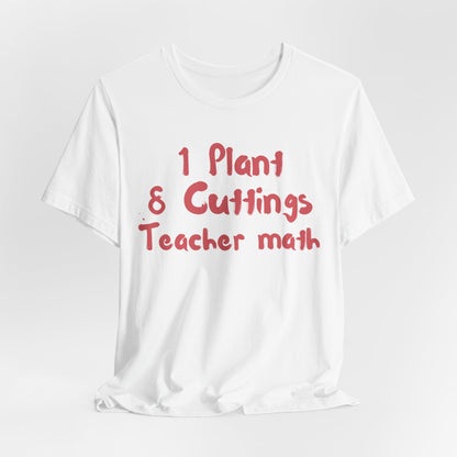 1 Plant 8 Cuttings Teacher Math - Gardening Teacher  Tee