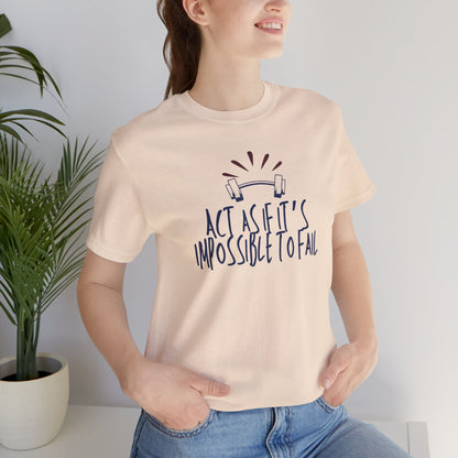 Act As If It’s Impossible to Fail – Motivational Graphic T-Shirt