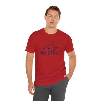 Act As If It’s Impossible to Fail – Motivational Graphic T-Shirt