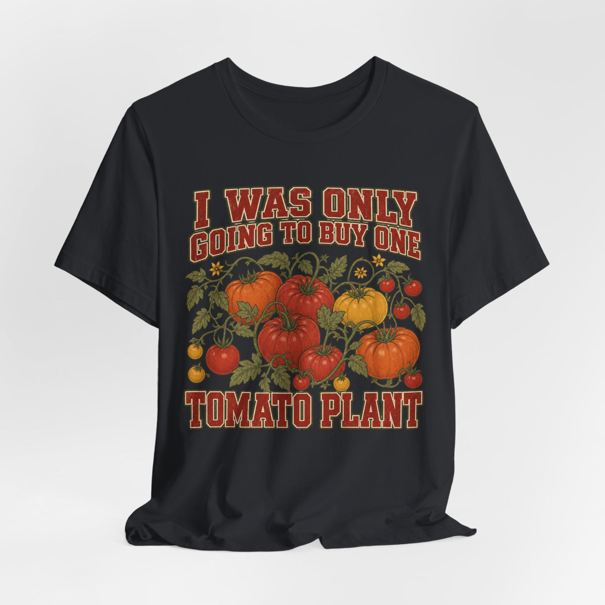 I Was Only Going to Buy One Tomato Plant Tee