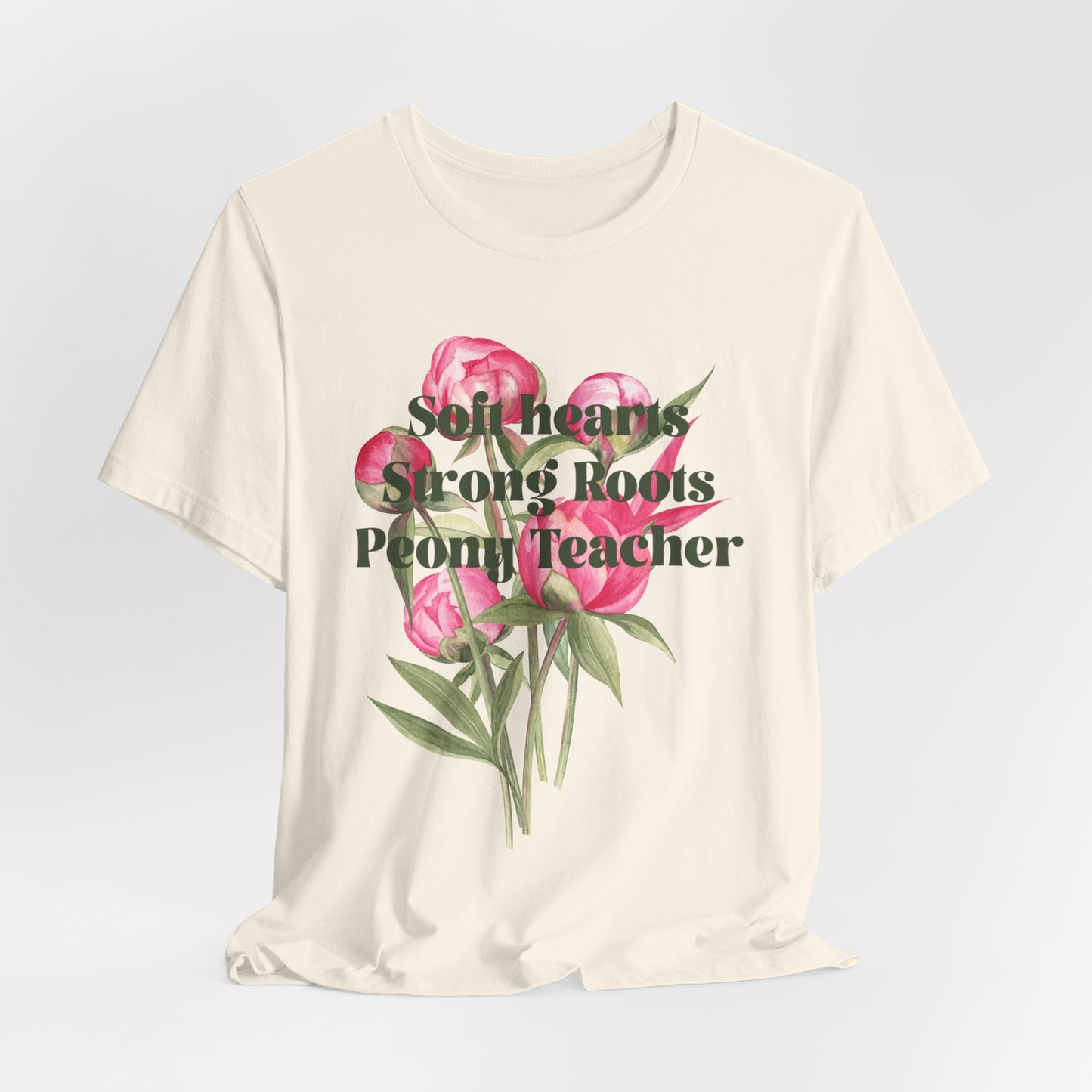Soft Hearts, Strong Roots - Peony Teacher - Floral Tee for Teachers
