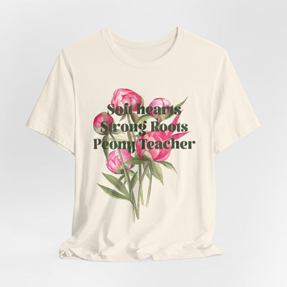 Soft Hearts, Strong Roots - Peony Teacher - Floral Tee for Teachers