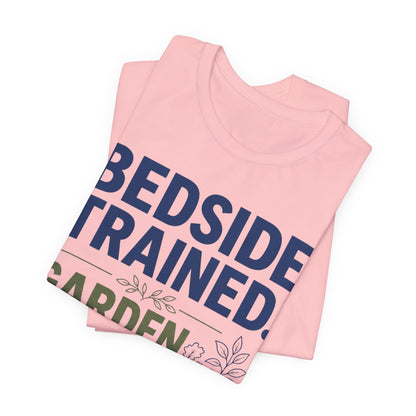 Bedside Trained, Garden Raised T-Shirt — Funny Nurse & Gardener Tee