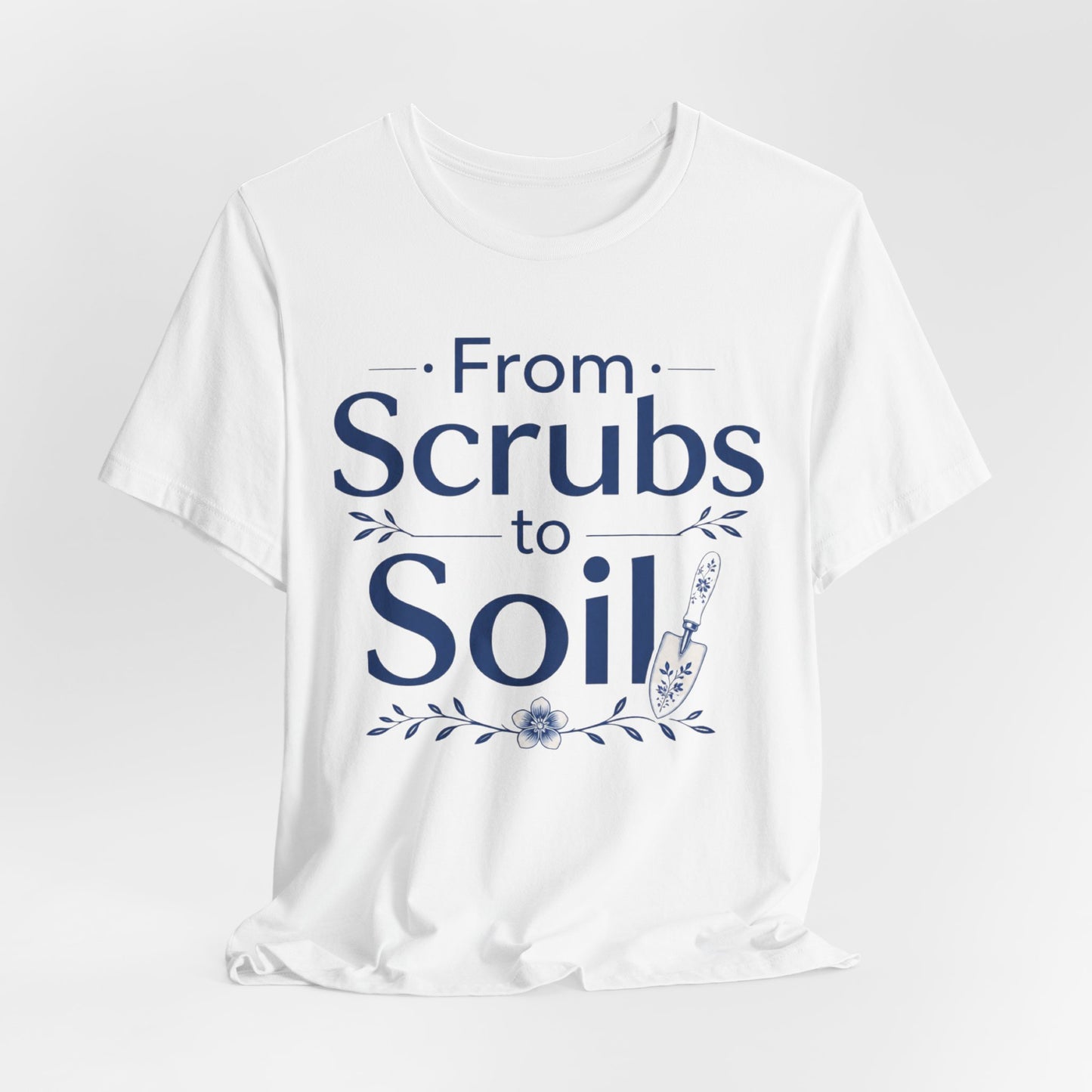 From Scrubs to Soil T-Shirt