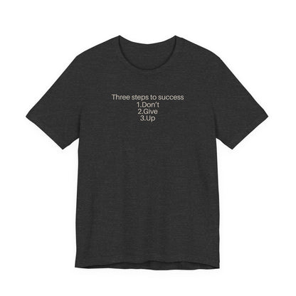 Three steps to success: 1. Don’t 2. Give 3. Up - Motivational Tee