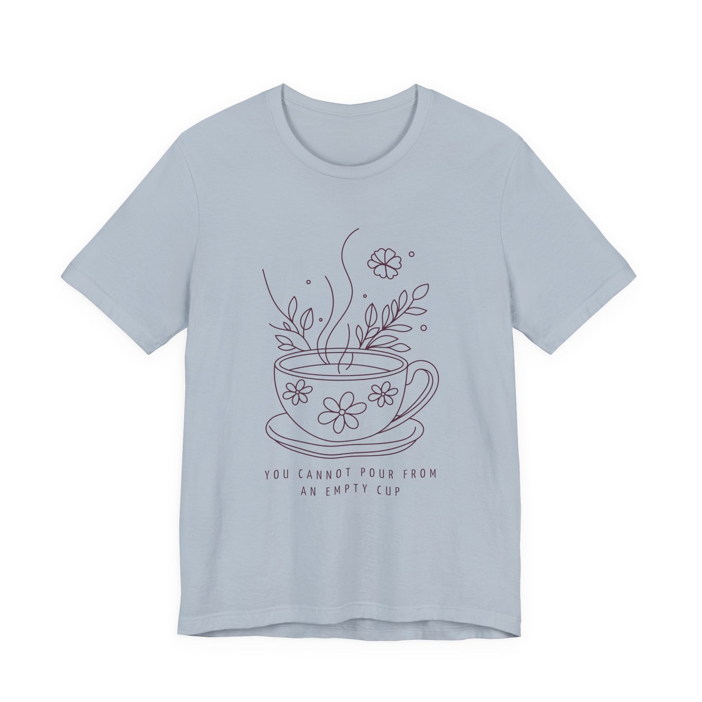 You Cannot Pour From an Empty Cup — Self Care Quote Tee