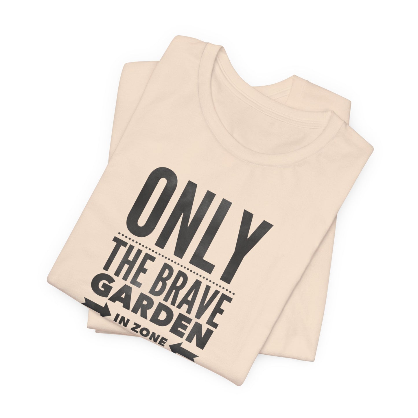 Only the Brave Garden in Zone 9B-13 - Gardening in the Heat Graphic T-Shirt