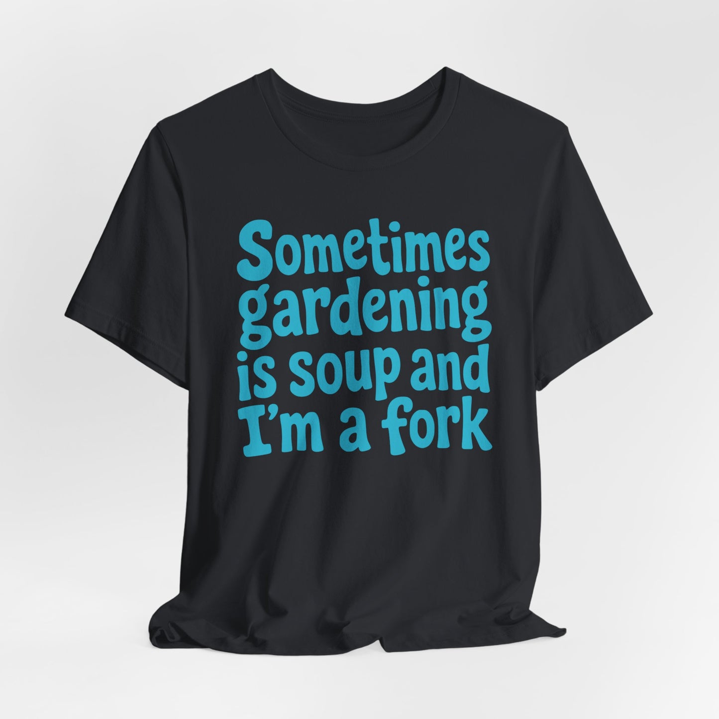 Sometimes Gardening is Soup and I'm a Fork