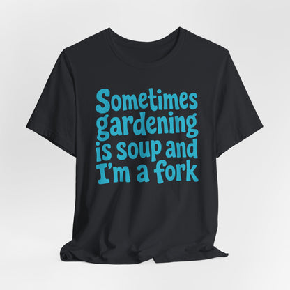 Sometimes Gardening is Soup and I'm a Fork