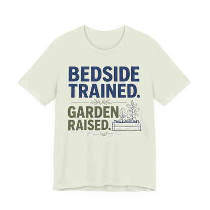 Bedside Trained, Garden Raised T-Shirt — Funny Nurse & Gardener Tee