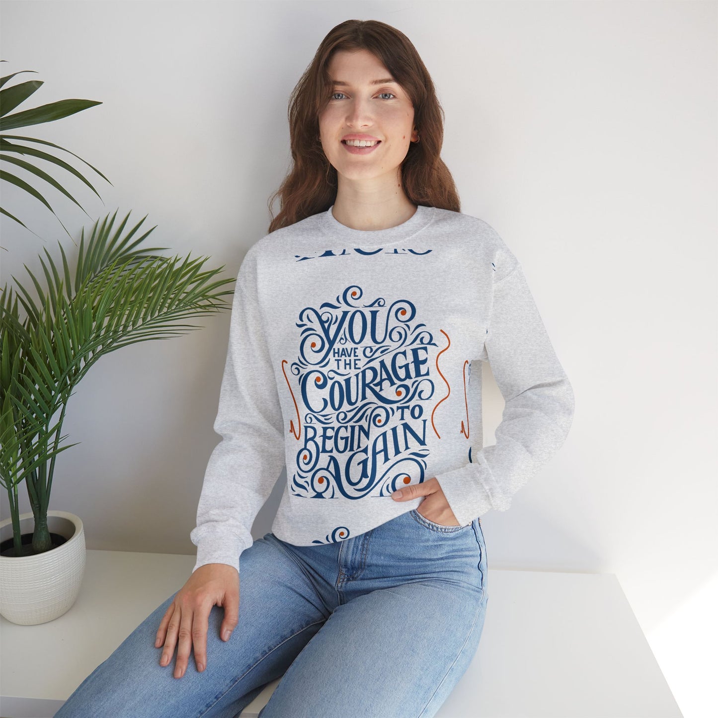 You Have the Courage to Begin Again — Inspirational Typography Sweatshirt