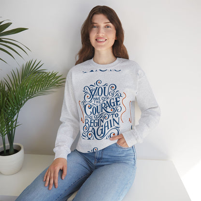 You Have the Courage to Begin Again — Inspirational Typography Sweatshirt