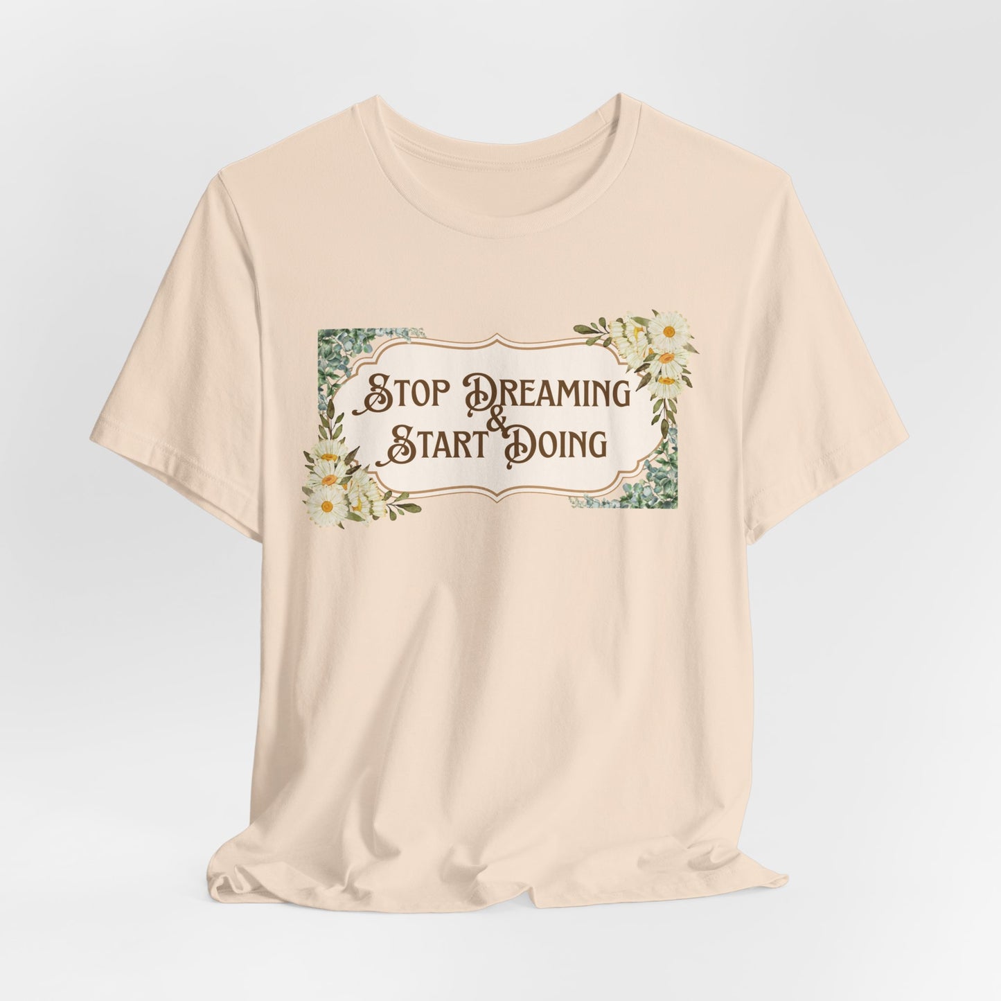 Stop Dreaming Start Doing Floral Motivational Tee
