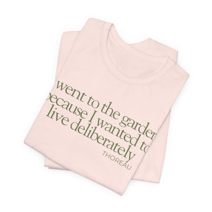 I went to the garden because I wanted to live deliberately T-Shirt - Philosopher Garden Quote - Mindful Living Farming