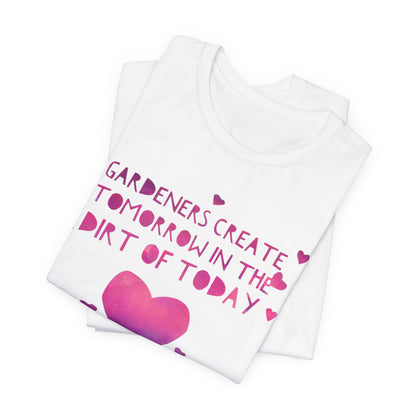 Gardeners Create Tomorrow in the Dirt of Today - Motivational Gardener Tee