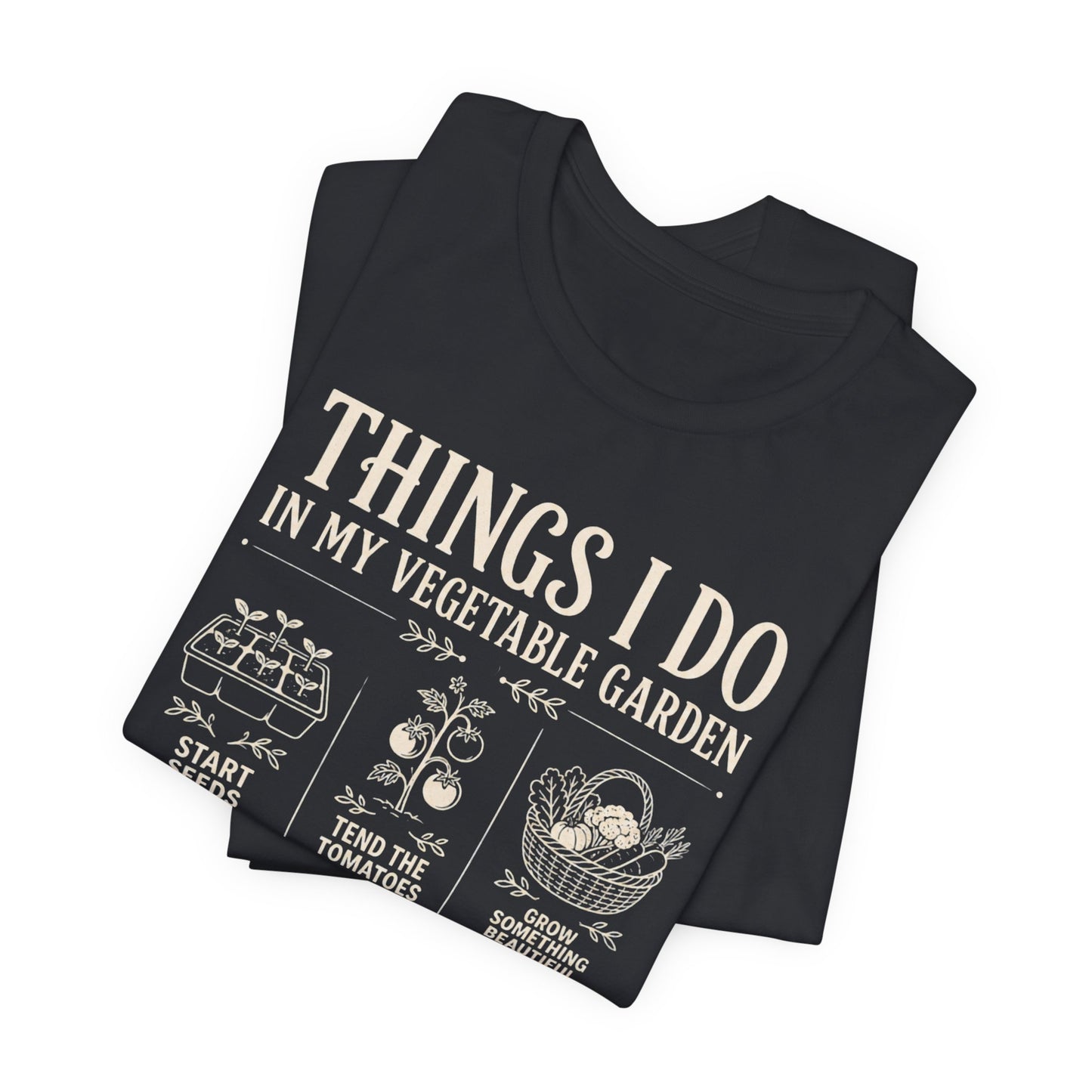Things I Do in My Vegetable Garden Tee