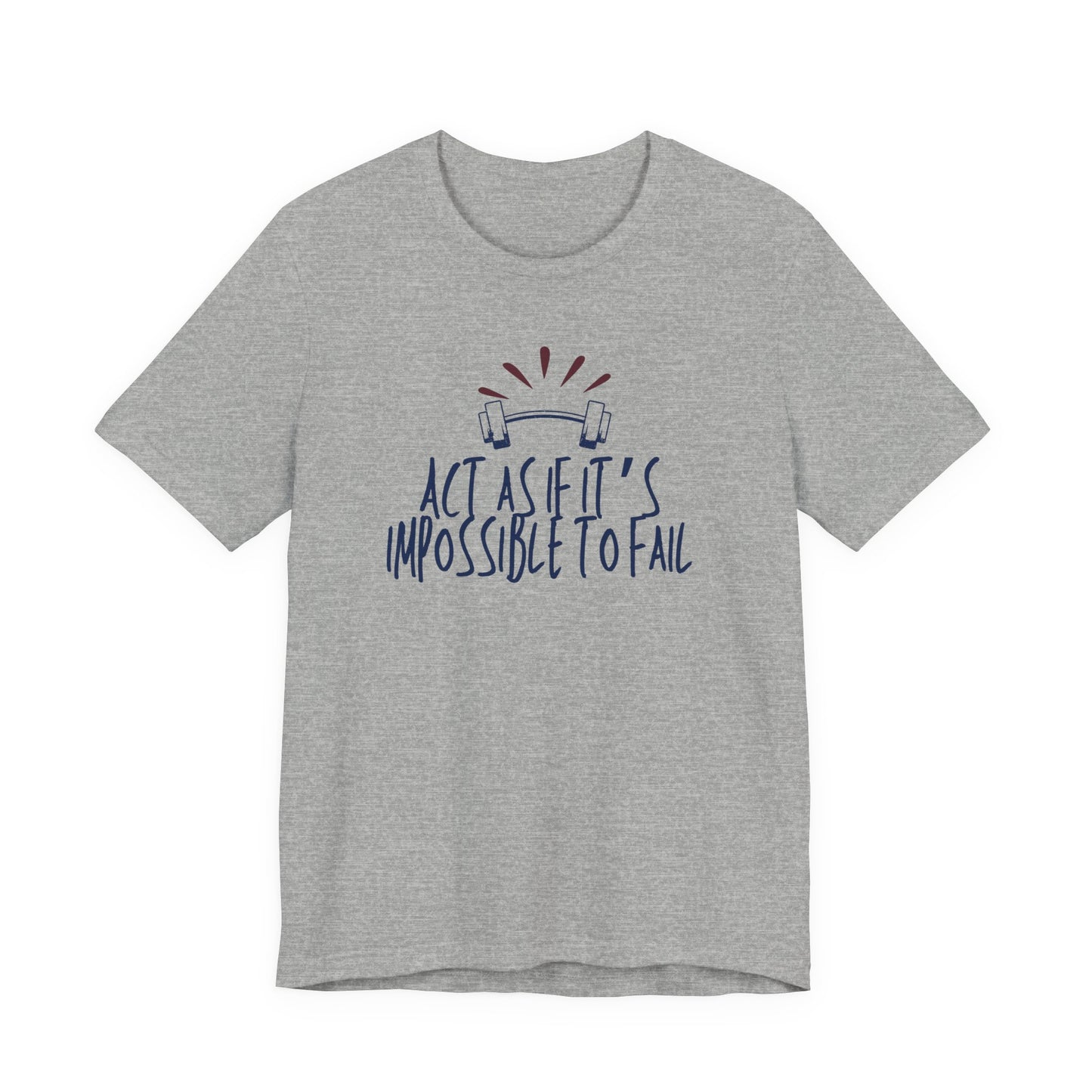 Act As If It’s Impossible to Fail – Motivational Graphic T-Shirt