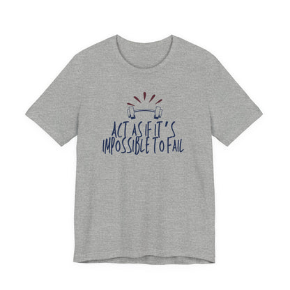 Act As If It’s Impossible to Fail – Motivational Graphic T-Shirt