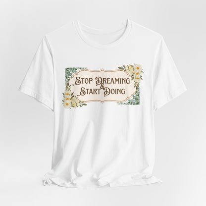 Stop Dreaming Start Doing Floral Motivational Tee