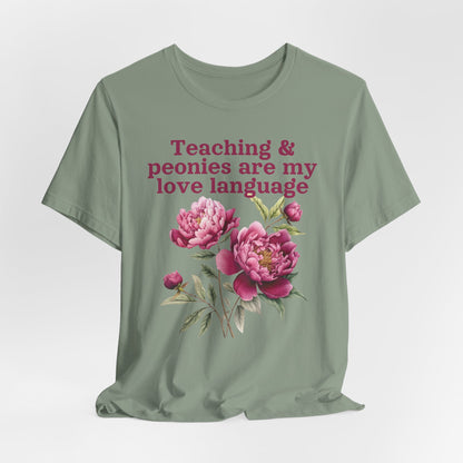 Teaching & Peonies Are My Love Language - Peony Gardener Tee