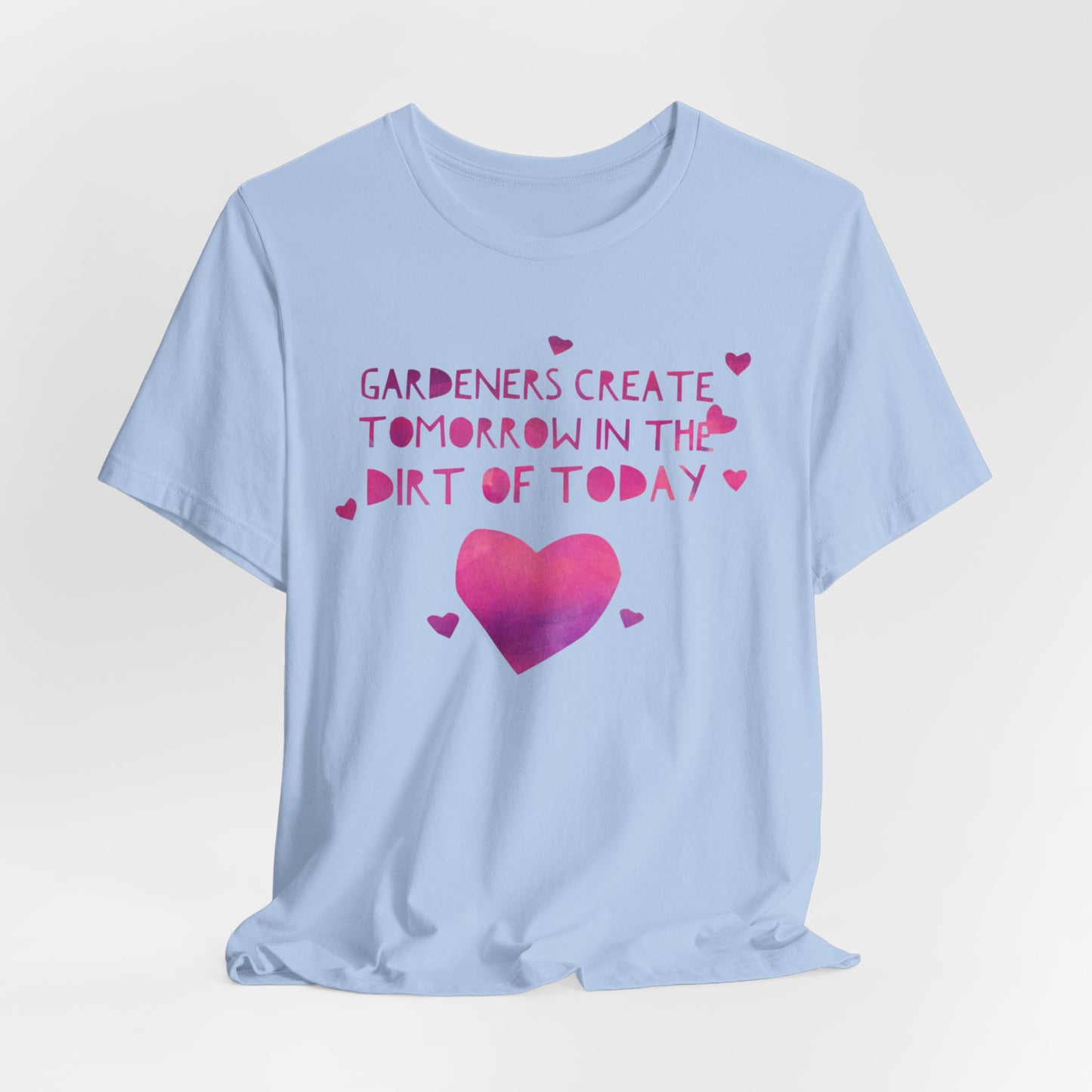 Gardeners Create Tomorrow in the Dirt of Today - Motivational Gardener Tee