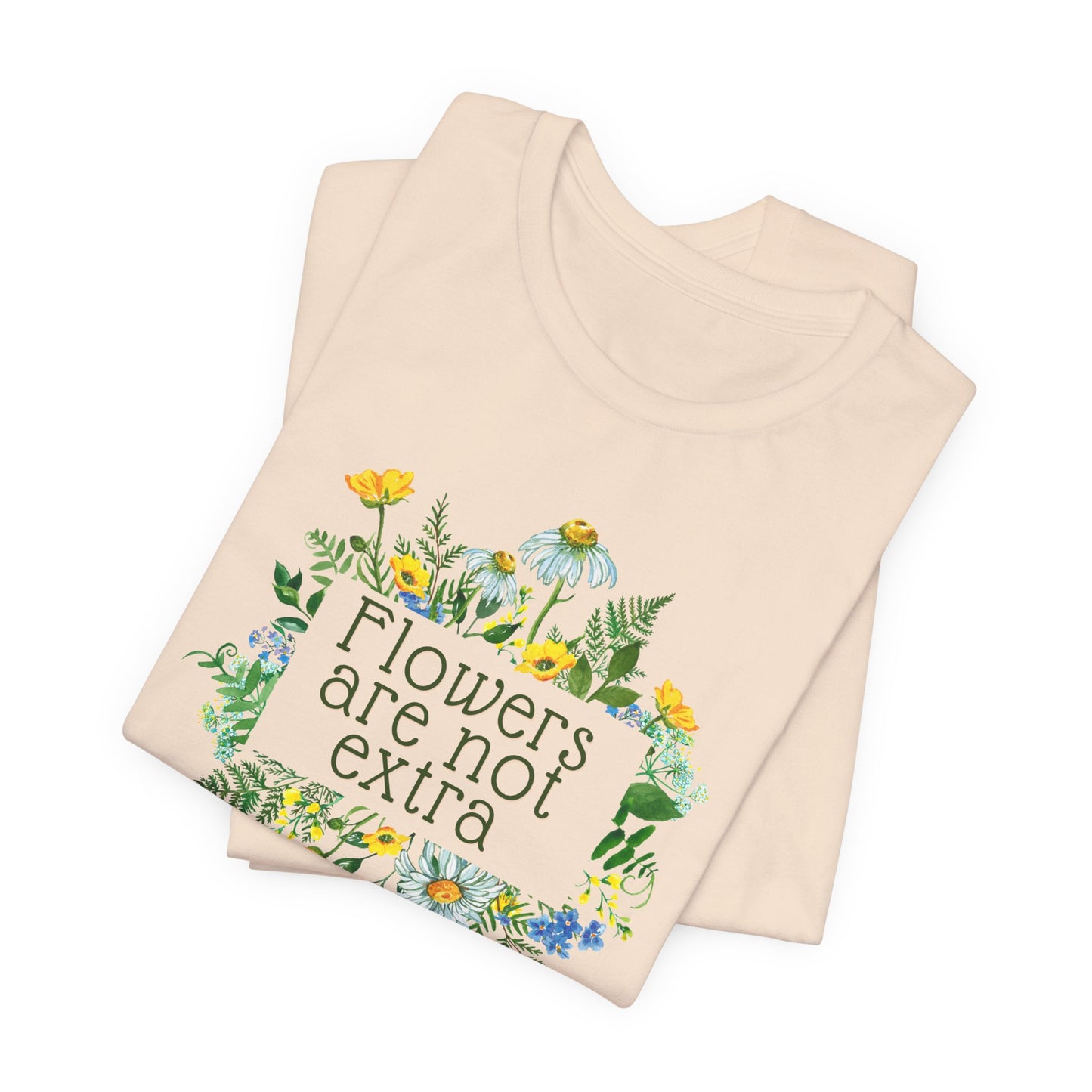 Flowers Are Not Extra Tee - Flower Gardener