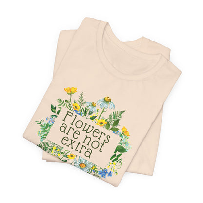 Flowers Are Not Extra Tee - Flower Gardener