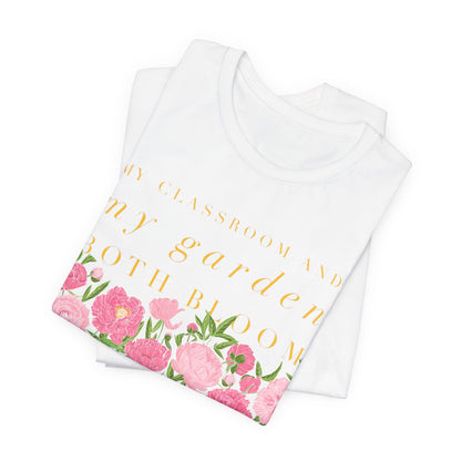 My Classroom & Garden Both Bloom - Inspirational Teacher & Flower T-Shirt