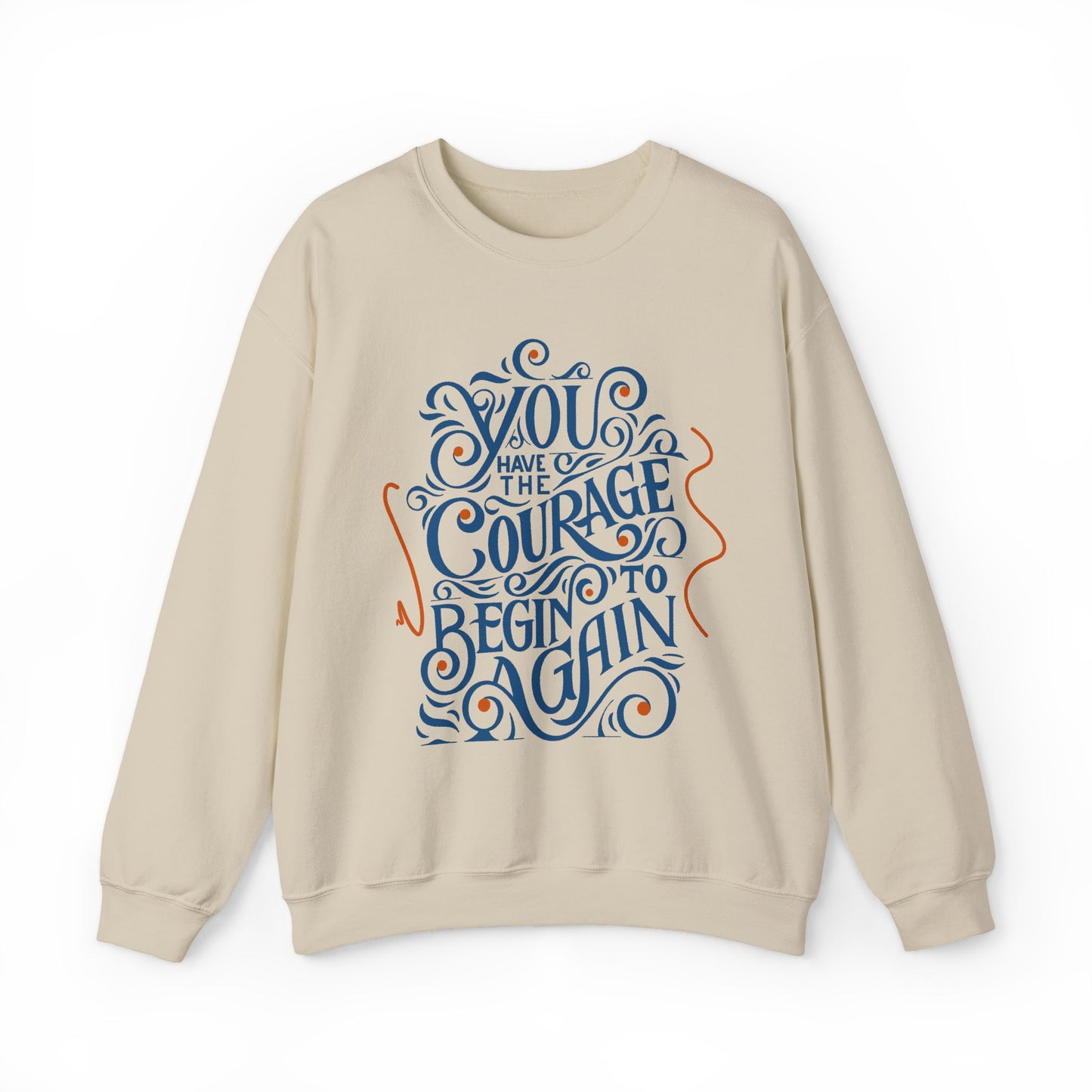 You Have the Courage to Begin Again — Inspirational Typography Sweatshirt