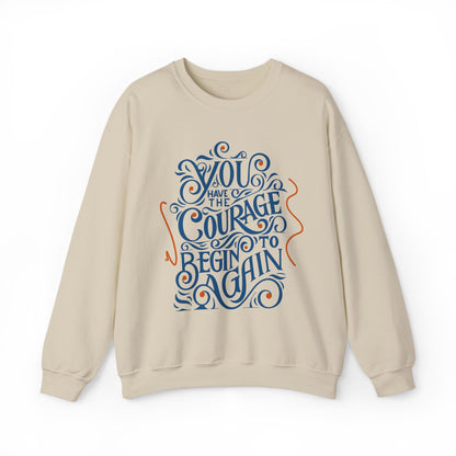 You Have the Courage to Begin Again — Inspirational Typography Sweatshirt