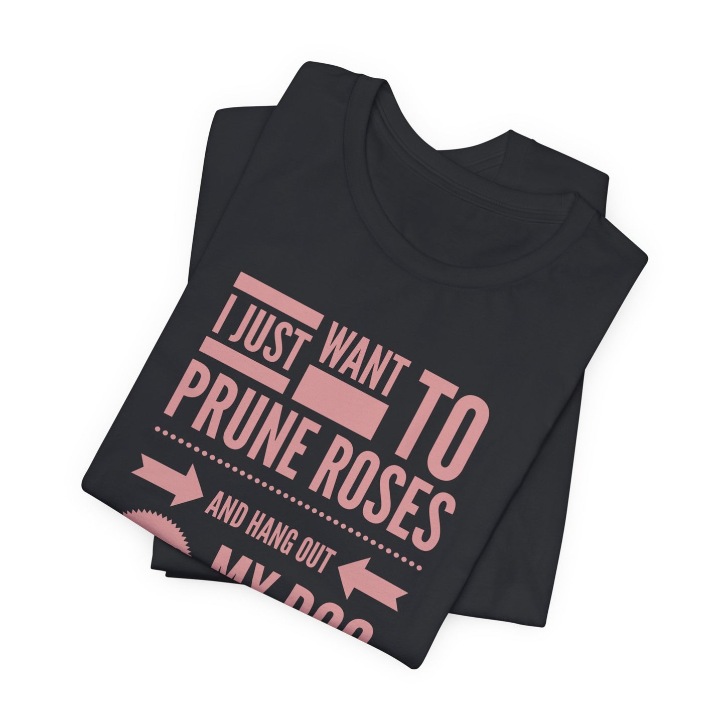 I Just Want to Prune Roses and Hang Out with My Dog T-Shirt