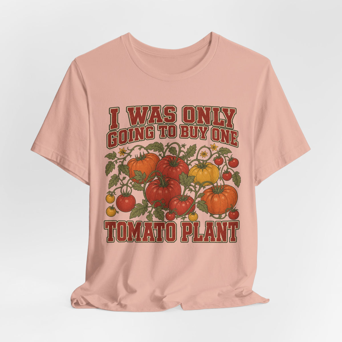 I Was Only Going to Buy One Tomato Plant Tee