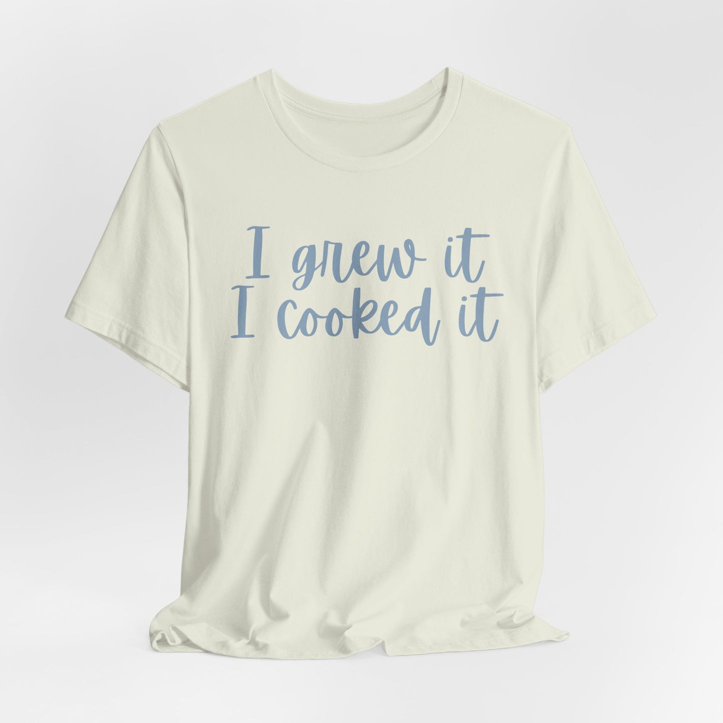 I Grew It, I Cooked It - Garden-to-Table Cooking Tee