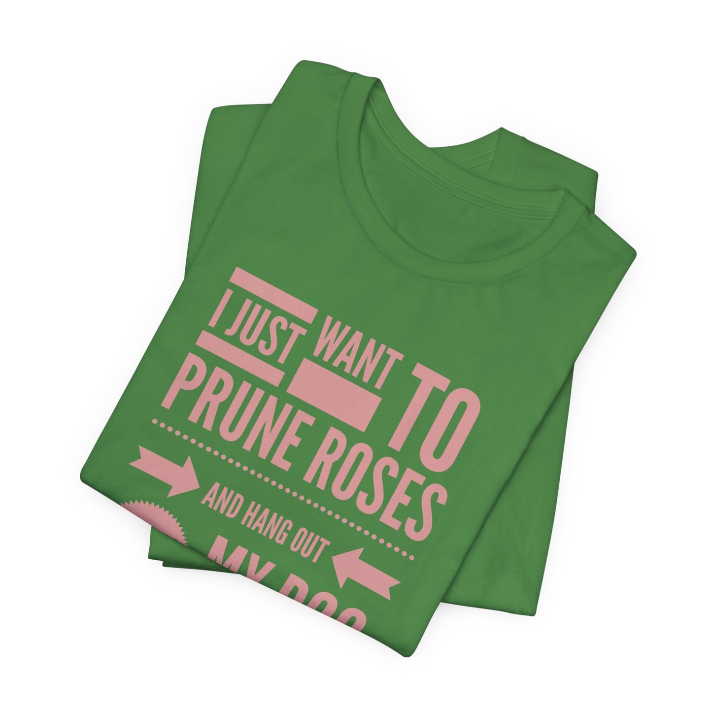 I Just Want to Prune Roses and Hang Out with My Dog T-Shirt