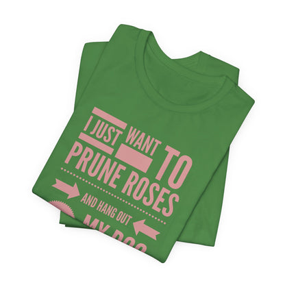 I Just Want to Prune Roses and Hang Out with My Dog T-Shirt