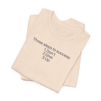 Three steps to success: 1. Don’t 2. Give 3. Up - Motivational Tee