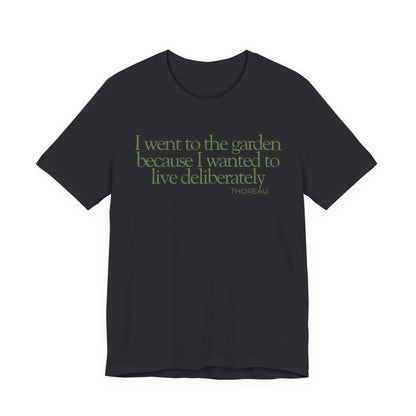 I went to the garden because I wanted to live deliberately T-Shirt - Philosopher Garden Quote - Mindful Living Farming