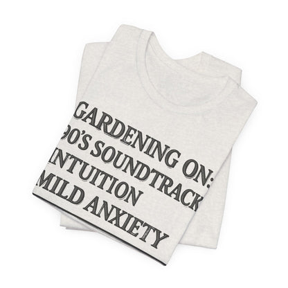 Gardening On: 90’s Soundtrack & Mild Anxiety Funny Plant Lover Shirt