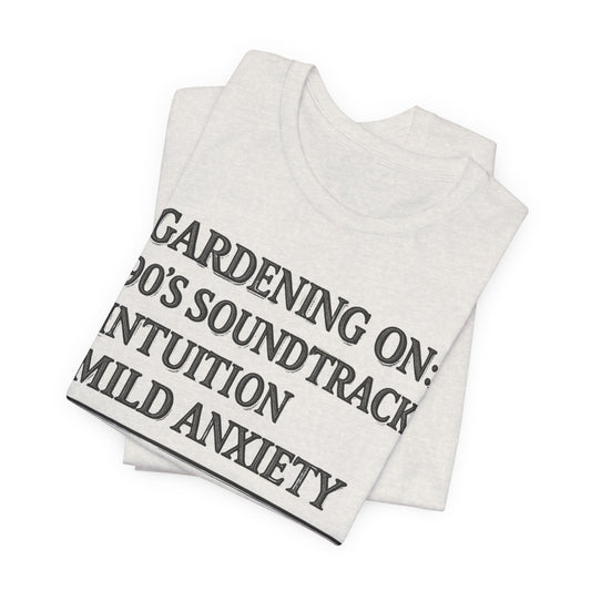Gardening On: 90’s Soundtrack & Mild Anxiety Funny Plant Lover Shirt