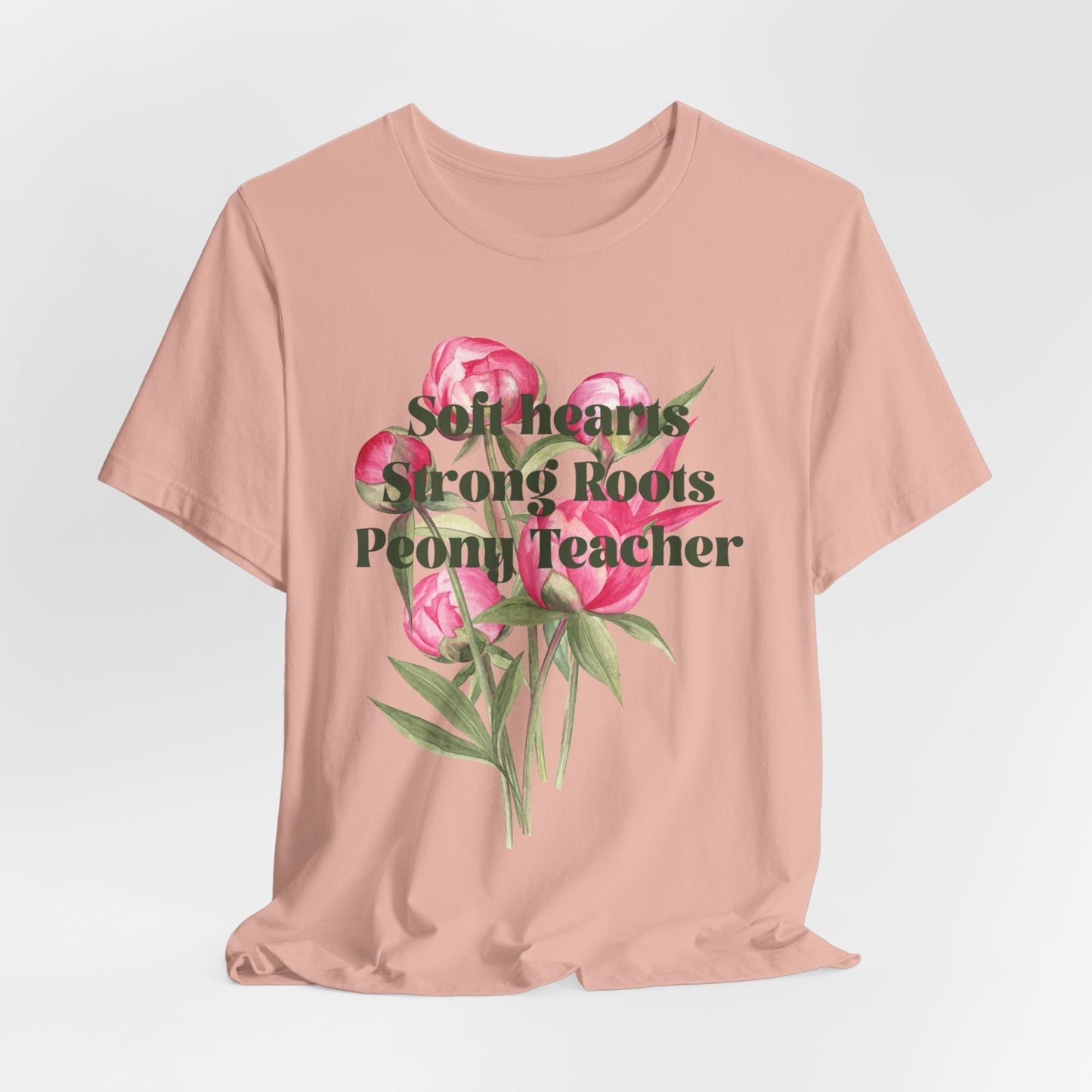 Soft Hearts, Strong Roots - Peony Teacher - Floral Tee for Teachers