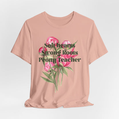 Soft Hearts, Strong Roots - Peony Teacher - Floral Tee for Teachers